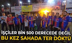 İşçiler bin 500 derecede değil bu kez sahada ter dökdü: Turnuva tamamlandı