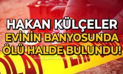 Hakan Külçeler banyoda ölü halde bulundu