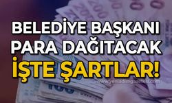 Belediye başkanı para dağıtacak: işte şartlar