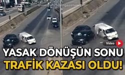 Yasak dönüşün sonu trafik kazası oldu!