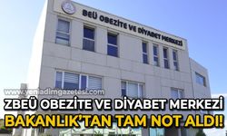 ZBEÜ Obezite ve Diyabet Merkezi, Sağlık Bakanlığı'ndan tam not aldı