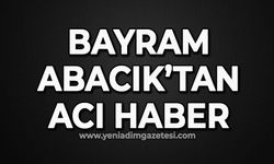 Bayram Abacık'tan acı haber geldi