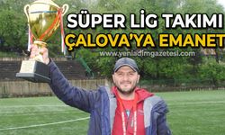 Süper Lig takımı Çalova'ya emanet!