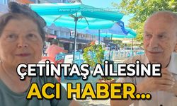 Çetintaş ailesine kötü haber