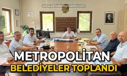 Metropolitan belediyeler toplandı