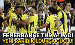 Fenerbahçe tur atladı: Yeni rakibi oldukça güçlü!