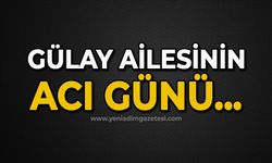 Gülay ailesinin acı günü