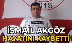 İsmail Akgöz  hayatını kaybetti