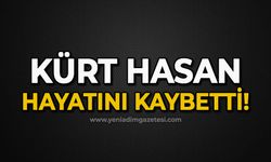 Kürt Hasan hayatını kaybetti