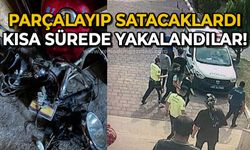 Parçalayıp satacaklardı: Kısa sürede yakalandılar!