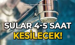 Sular 4-5 saat kesilecek!