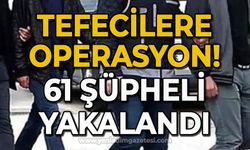 Tefecilere yönelik operasyon: 61 şüpheli yakalandı!