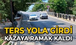 Ters yola girdi kazaya ramak kaldı