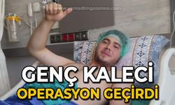 Genç kaleci operasyon geçirdi: İşte sağlık durumu