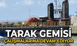 Tarak Gemisi çalışmalarına devam ediyor