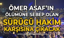 Ömer Asaf'ın ölümüne sebep olan sürücü hakim karşısına çıkacak