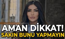 Aman dikkat: Sakın bunu yapmayın!