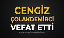 Cengiz Çolakdemirci vefat etti