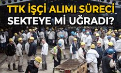 TTK işçi alımı süreci sekteye mi uğradı?