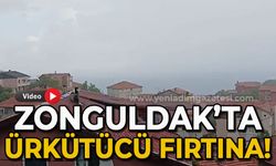 Zonguldak'ta ürkütücü fırtına!