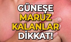 Güneşe maruz kalanlar dikkat!