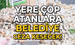 Yere çöp atanlara belediye ceza kesecek