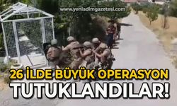 26 ilde büyük operasyon: Tutuklandılar!