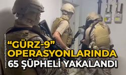 “Gürz-9” operasyonlarında 65 şüpheli yakalandı