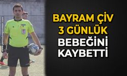 Bayram Çiv 3 günlük bebeğini kaybetti