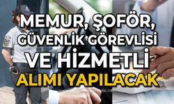 Memur, şoför, güvenlik görevlisi ve hizmetli alımı yapılacak