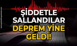 Şiddetle sallandılar: Deprem yine geldi!