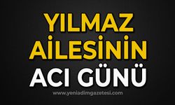 Yılmaz ailesinin acı günü