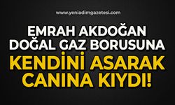 Emrah Akdoğan doğal gaz borusuna kendini asarak canına kıydı!