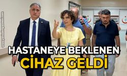 Hastaneye beklenen cihaz sonunda geldi