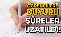 Öğrenciler dikkat: Süreler uzatıldı