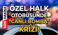 Özel Halk Otobüsünde canlı bomba krizi!