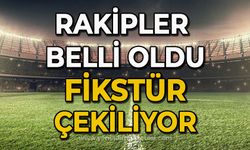 Rakipler belli oldu: Fikstür çekiliyor