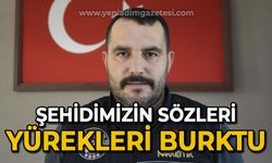 Şehidimizin sözleri yürekleri burktu