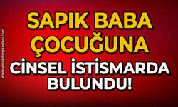 Sapık baba çocuğuna cinsel istismarda bulundu!