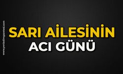 Sarı ailesinin acı günü