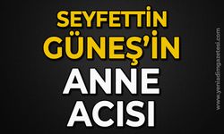 Seyfettin Güneş'in anne acısı