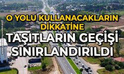 O yolu kullanacakların dikkatine: Taşıtların geçişi sınırlandırıldı