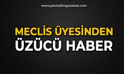 Meclis üyesinden üzücü haber