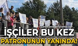 İşçiler bu kez patronununda yanında!