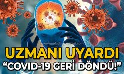 Uzmanı uyardı: COVID-19 geri döndü