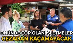 Önünde çöp olan işletmeler cezadan kaçamayacak