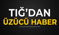 Tığ'dan üzücü haber