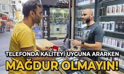 Telefonda kaliteyi uyguna ararken mağdur olmayın!