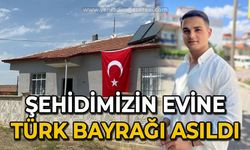 Şehidimizin evine Türk Bayrağı asıldı