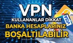 VPN kullananlar dikkat: Banka hesaplarınız boşaltılabilir